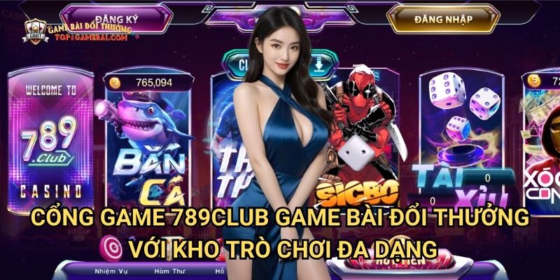 Cổng Game 789Club Game Bài Đổi Thưởng Và Cơ Hội Nhận Thưởng
